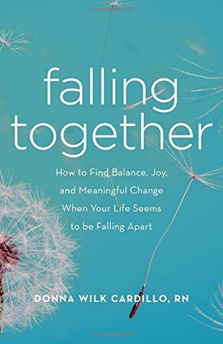 Falling Together How To Find Balance Joy And Meaningful Change When Your Life Seems To Be Falling Apart Donna Cardillo