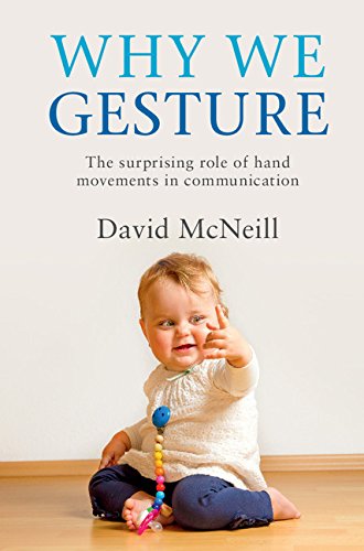 Why We Gesture The Surprising Role Of Hand Movements In Communication David Mcneill