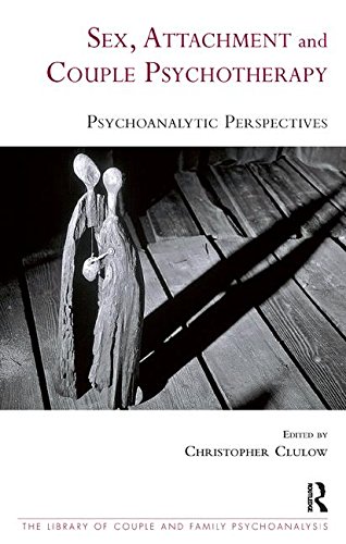 Sex Attachment And Couple Psychotherapy Psychoanalytic Perspectives 1st Edition Christopher Clulow