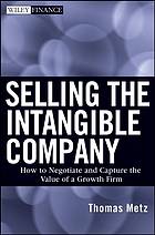 Selling The Intangible Company How To Negotiate And Capture The Value Of A Growth Firm Metz