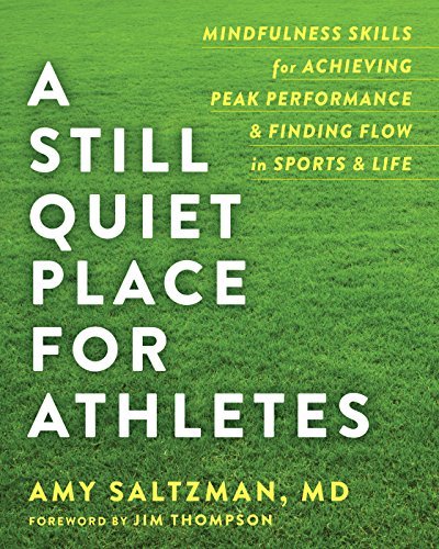 A Still Quiet Place For Athletes Mindfulness Skills For Achieving Peak Performance And Finding Flow In Sports And Life 1st Edition Amy Saltzman