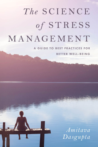 The Science Of Stress Management A Guide To Best Practices For Better Wellbeing Amitava Dasgupta