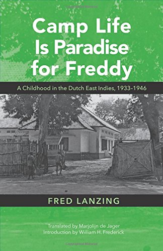 Camp Life Is Paradise For Freddy A Childhood In The Dutch East Indies 19331946 1st Edition Fred Lanzing
