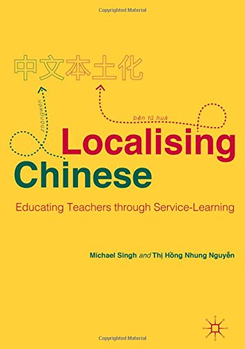 Localising Chinese Educating Teachers Through Servicelearning 1st Ed 2018 Michael Singh