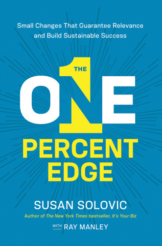 The One Percent Edge Small Changes That Guarantee Relevance And Build Sustainable Success Susan Solovic