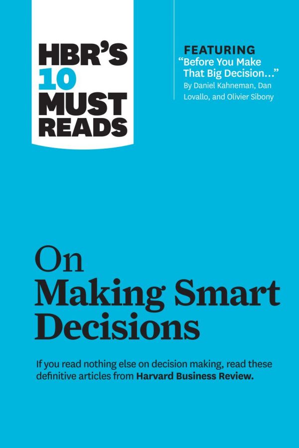 Hbrs 10 Must Reads On Making Smart Decisions Harvard Business Review