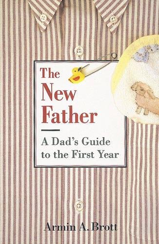 The New Father A Dads Guide To The First Year Second Armin A Brott