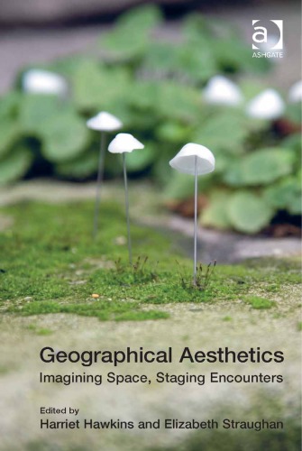 Geographical Aesthetics Imagining Space Staging Encounters 1st Edition Elizabeth Straughan