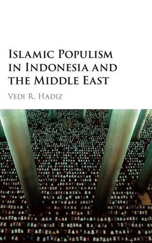 Islamic Populism In Indonesia And The Middle East 1st Edition Vedi R Hadiz