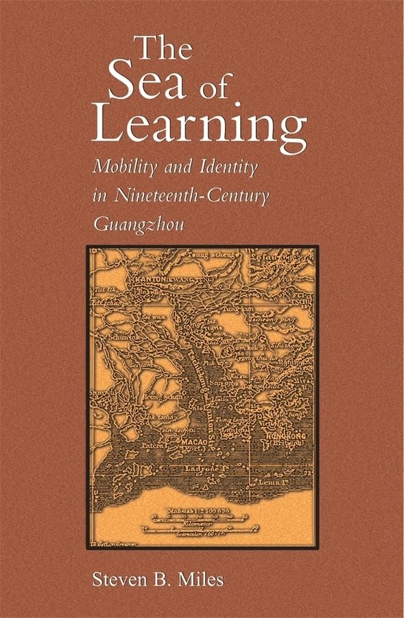 The Sea Of Learning Mobility And Identity In Nineteenthcentury Guangzhou Harvard East Asian Monographs Illustrated Steven B Miles