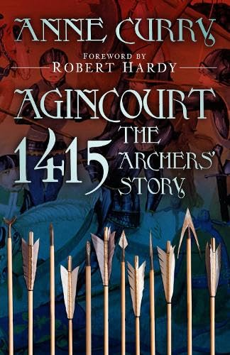 Agincourt 1415 The Archers Story Anne Curry