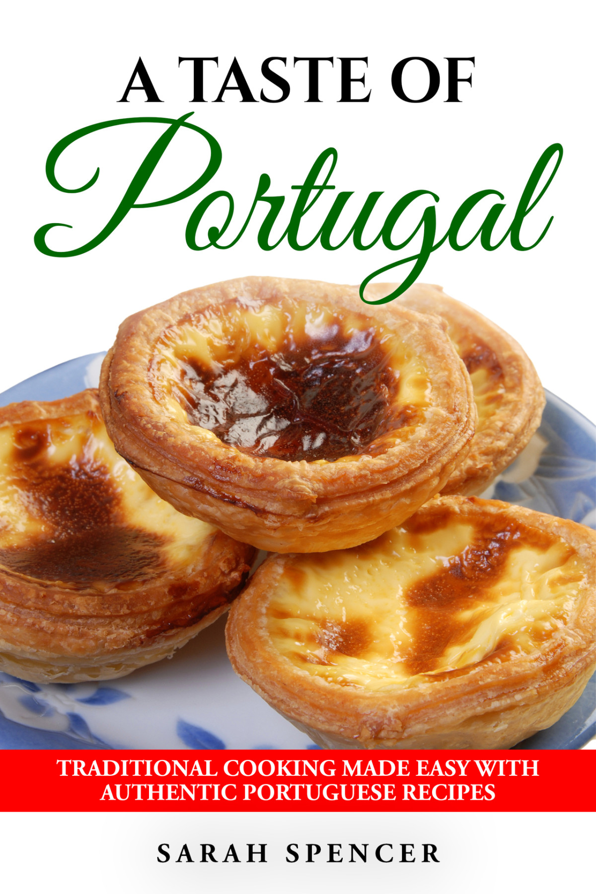 A Taste Of Portugal Traditional Cooking Made Easy With Authentic Portuguese Recipes Best Recipes From Around The World Spencer
