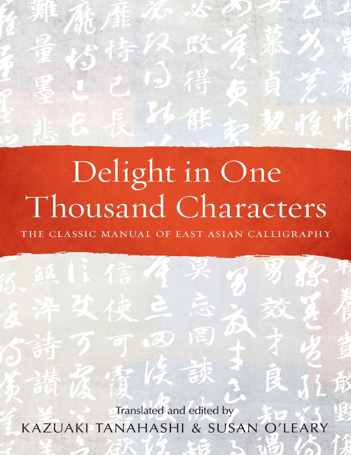 Delight In One Thousand Characters The Classic Manual Of East Asian Calligraphy Susan Oleary