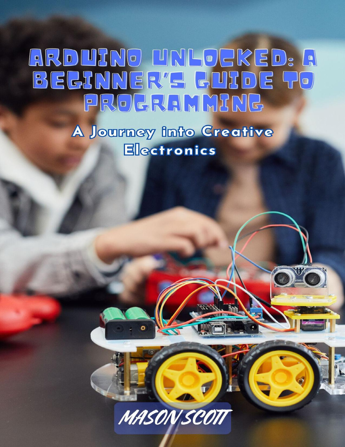 Arduino Unlocked A Beginners Guide To Programming A Journey Into Creative Electronics Scott