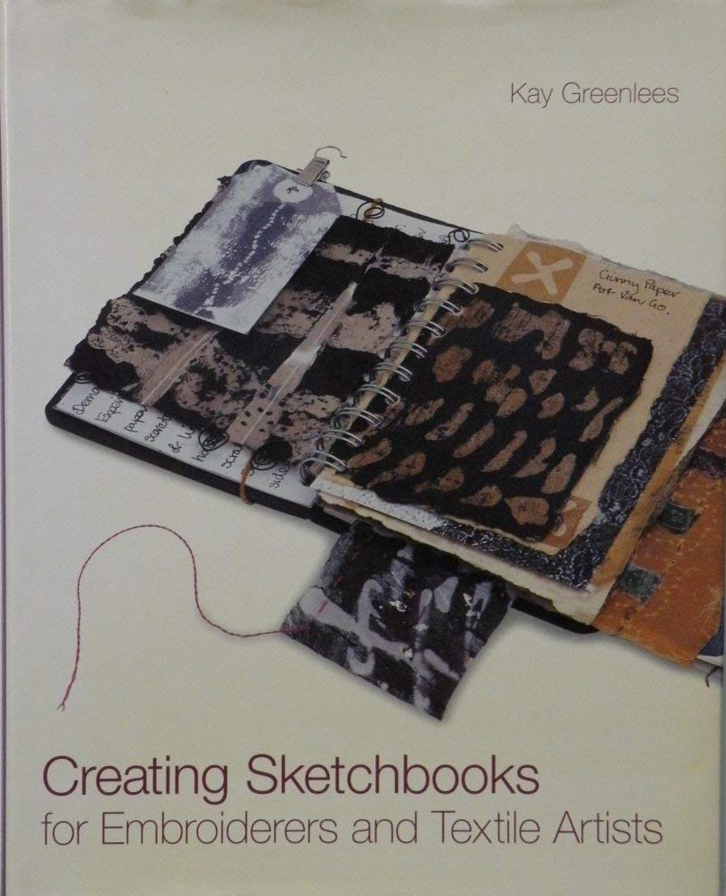 Creating Sketchbooks For Embroiderers And Textile Artists 2005th Edition Kay Greenlees