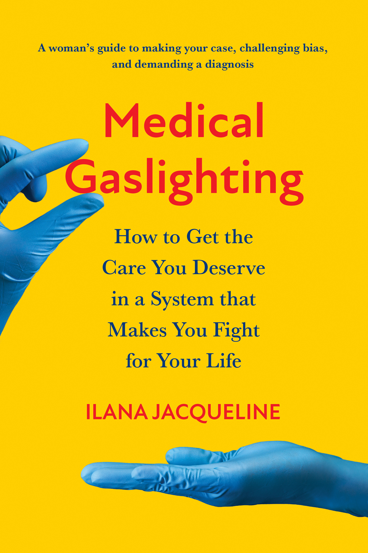 Medical Gaslighting How To Get The Care You Deserve In A System That Makes You Fight For Your Life Ilana Jacqueline