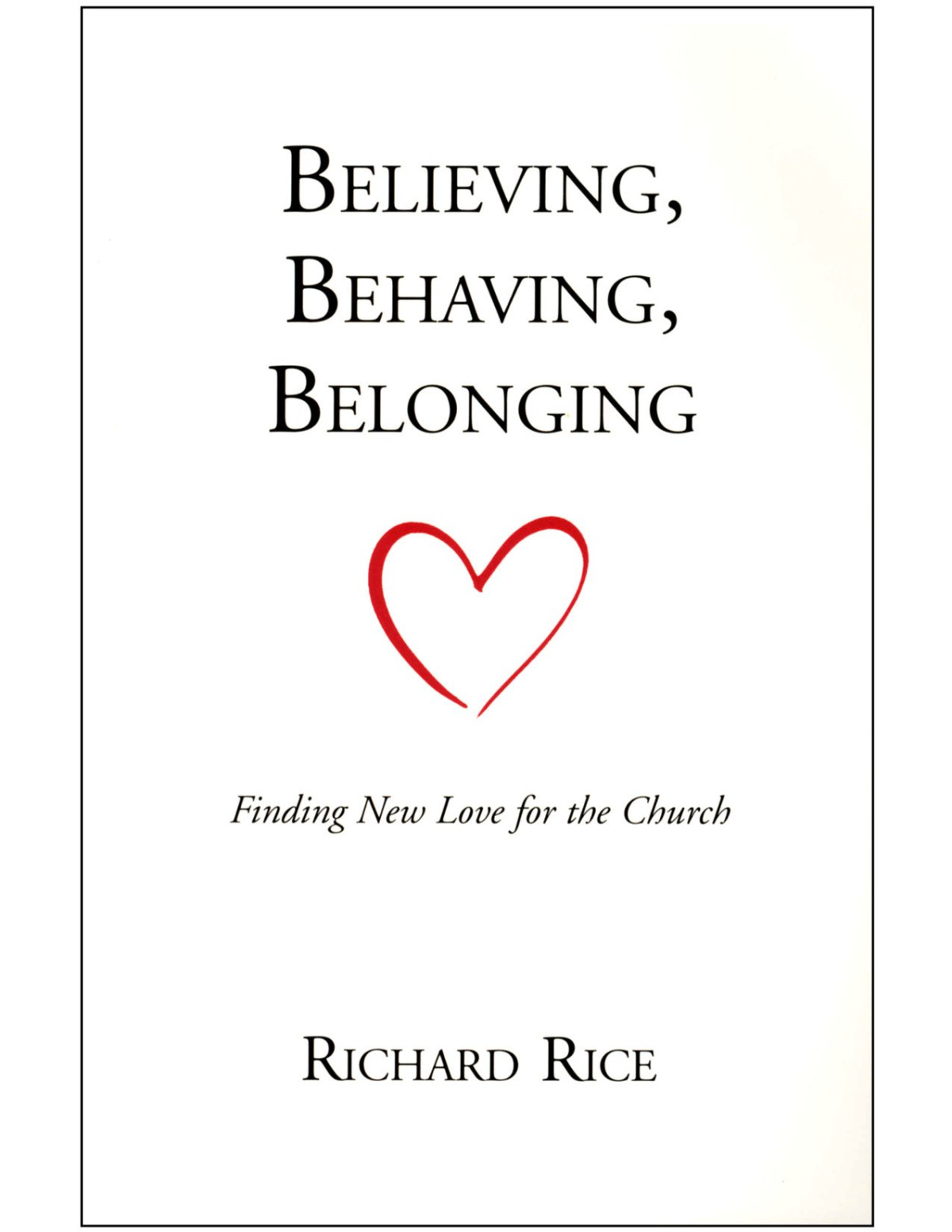 Believing Behaving Belonging Finding New Love For The Church Richard Rice