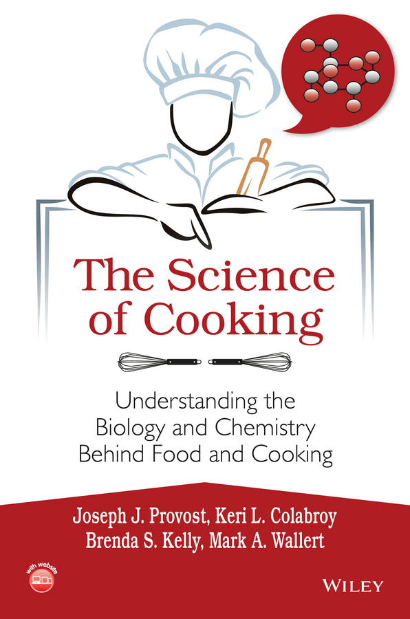 The Science Of Cooking Understanding The Biology And Chemistry Behind Food And Cooking Joseph J Provost Keri L Colabroy Brenda S Kelly Mark A Wallert