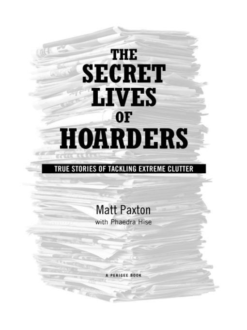 The Secret Lives Of Hoarders True Stories Of Tackling Extreme Clutter Matt Paxton Phaedra Hise