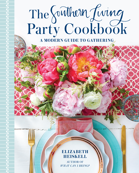 The Southern Living Party Cookbook A Modern Guide To Gathering Elizabeth Heiskell