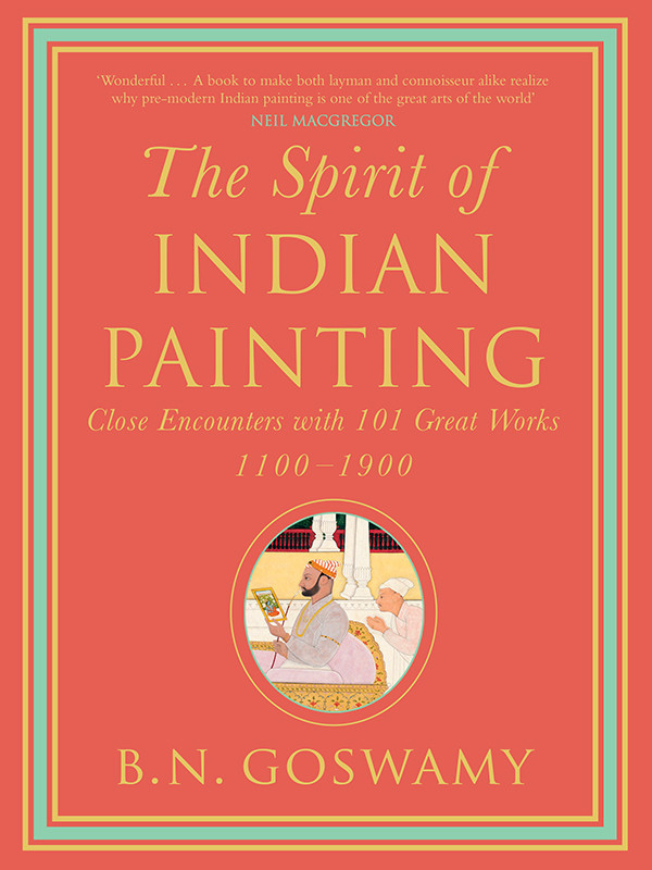 The Spirit Of Indian Painting B N Goswamy