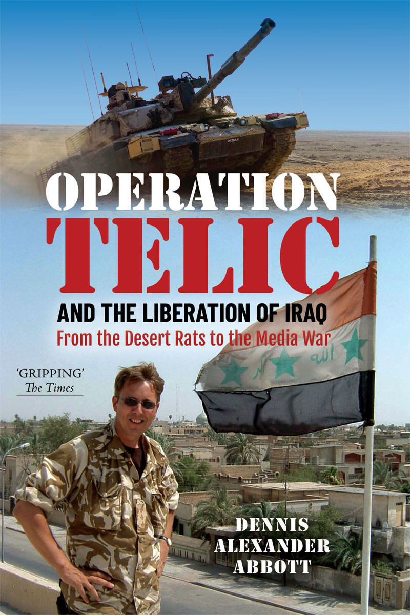 Operation Telic And The Liberation Of Iraq From The Desert Rats To The Media War Dennis Alexander Abbott