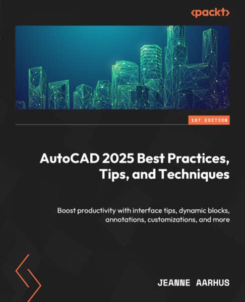 Autocad 2025 Best Practices Tips And Techniques Boost Productivity With Interface Tips Dynamic Blocks Annotations Customizations And More Jeanne Aarhus