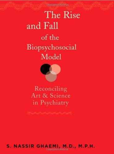 The Rise And Fall Of The Biopsychosocial Model Reconciling Art And Science In Psychiatry 1st Edition S Nassir Ghaemi