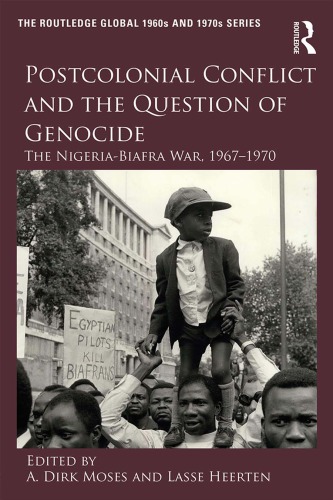 Postcolonial Conflict And The Question Of Genocide The Nigeriabiafra War 19671970 A Dirk Moses