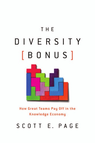 The Diversity Bonus How Great Teams Pay Off In The Knowledge Economy Scott E Page
