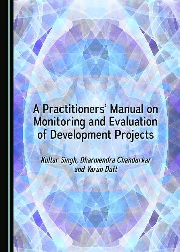 A Practitioners Manual On Monitoring And Evaluation Of Development Projects 1st Edition Dharmendra Chandurkar