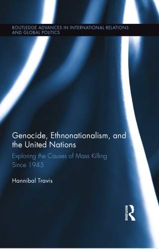 Genocide Ethnonationalism And The United Nations Exploring The Causes Of Mass Killing Since 1945 Hannibal Travis