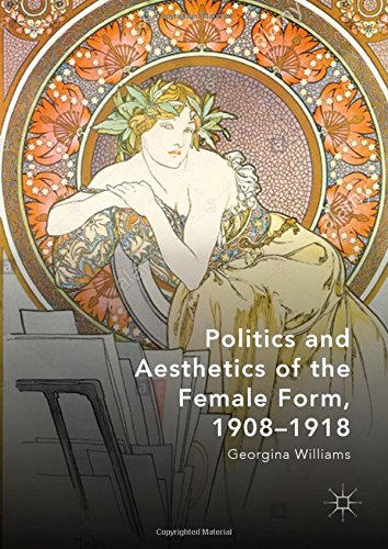 Politics And Aesthetics Of The Female Form 19081918 1st Ed 2018 Georgina Williams