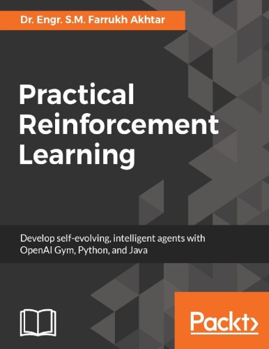 Practical Reinforcement Learning Develop Selfevolving Intelligent Agents With Openai Gym Python And Java Farrukh Akhtar