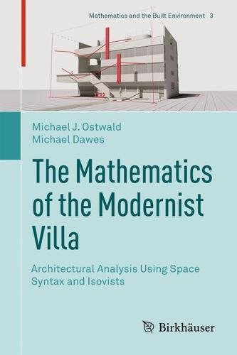 The Mathematics Of The Modernist Villa Architectural Analysis Using Space Syntax And Isovists 1st Ed 2018 Michael J Ostwald