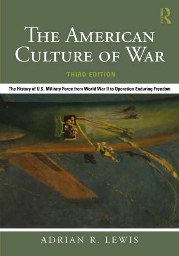 The American Culture Of War The History Of Us Military Force From World War Ii To Operation Enduring Freedom 3rd Adrian R Lewis