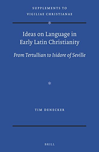 Ideas On Language In Early Latin Christianity From Tertullian To Isidore Of Seville Tim Denecker