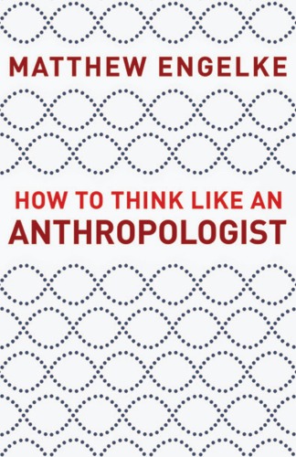 How To Think Like An Anthropologist Matthew Engelke