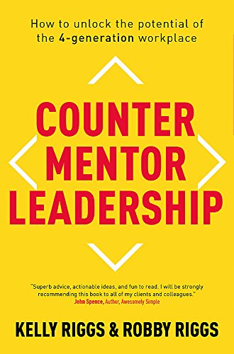 Counter Mentor Leadership How To Unlock The Potential Of The 4generation Workplace Kelly S Riggs
