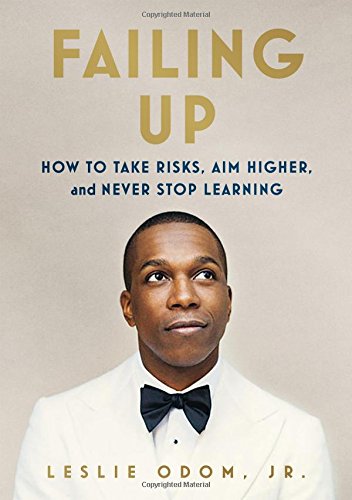Failing Up How To Take Risks Aim Higher And Never Stop Learning Leslie Odom Jr