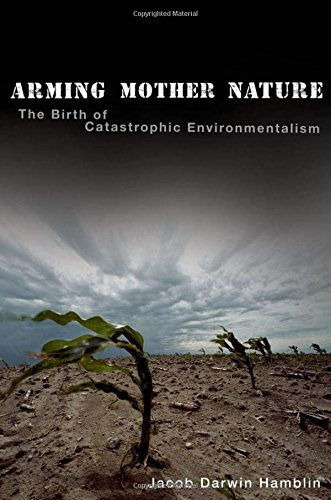 Arming Mother Nature The Birth Of Catastrophic Environmentalism 1st Edition Jacob Darwin Hamblin