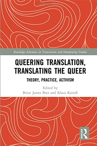 Queering Translation Translating The Queer Theory Practice Activism 1st Edition Brian James Baer