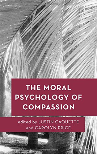 The Moral Psychology Of Compassion Justin Caouette Carolyn Price
