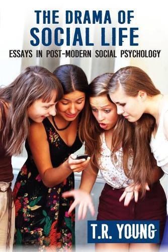 The Drama Of Social Life Essays In Postmodern Social Psychology 1st Edition T R Young