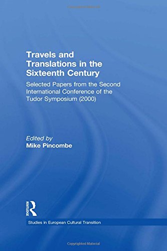 Travels And Translations In The Sixteenth Century Selected Papers From The Second International Conference Of The Tudor Symposium 2000 1st Edition Mike Pincombe
