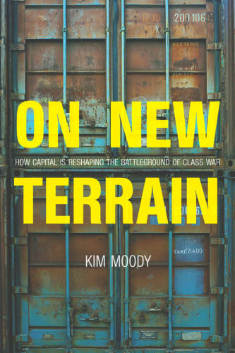 On New Terrain How Capital Is Reshaping The Battleground Of Class War Kim Moody