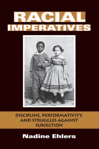 Racial Imperatives Discipline Performativity And Struggles Against Subjection Nadine Ehlers