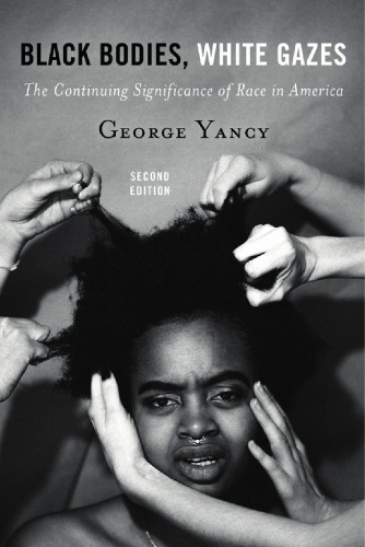 Black Bodies White Gazes The Continuing Significance Of Race In America 2nd George Yancy
