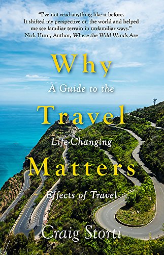 Why Travel Matters A Guide To The Lifechanging Effects Of Travel Craig Storti