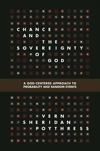 Chance And The Sovereignty Of God A Godcentered Approach To Probability And Random Events Vern S Poythress